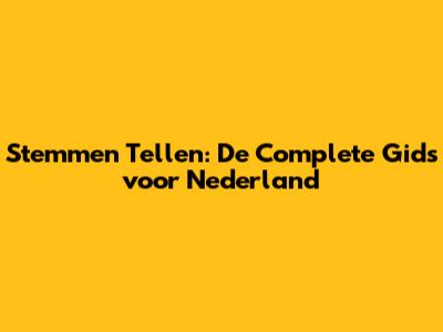 Stemmen Tellen: De Complete Gids voor Nederland