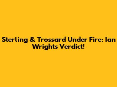 Sterling & Trossard Under Fire: Ian Wright's Verdict!
