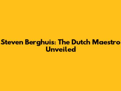 Steven Berghuis: The Dutch Maestro Unveiled