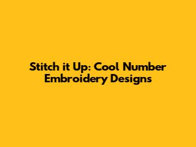 Stitch it Up: Cool Number Embroidery Designs