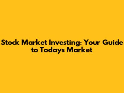 Stock Market Investing: Your Guide to Today's Market