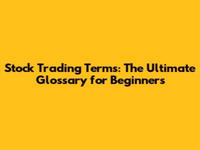 Stock Trading Terms: The Ultimate Glossary for Beginners