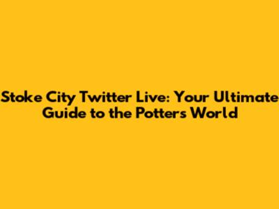 Stoke City Twitter Live: Your Ultimate Guide to the Potters' World