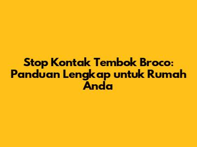Stop Kontak Tembok Broco: Panduan Lengkap untuk Rumah Anda