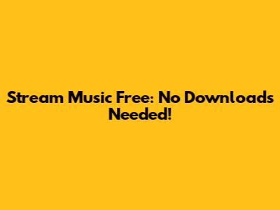 Stream Music Free: No Downloads Needed!