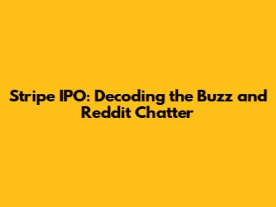 Stripe IPO: Decoding the Buzz and Reddit Chatter