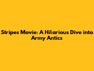 Stripes Movie: A Hilarious Dive into Army Antics