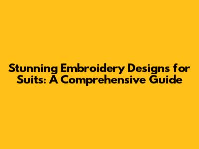 Stunning Embroidery Designs for Suits: A Comprehensive Guide