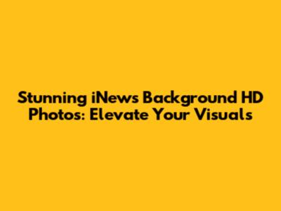 Stunning iNews Background HD Photos: Elevate Your Visuals