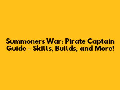 Summoners War: Pirate Captain Guide - Skills, Builds, and More!