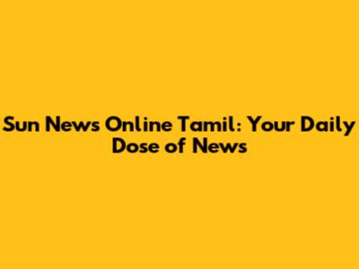 Sun News Online Tamil: Your Daily Dose of News