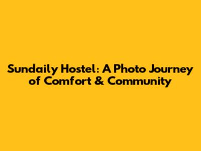 Sundaily Hostel: A Photo Journey of Comfort & Community