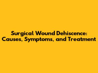 Surgical Wound Dehiscence: Causes, Symptoms, and Treatment