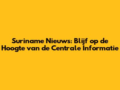 Suriname Nieuws: Blijf op de Hoogte van de Centrale Informatie
