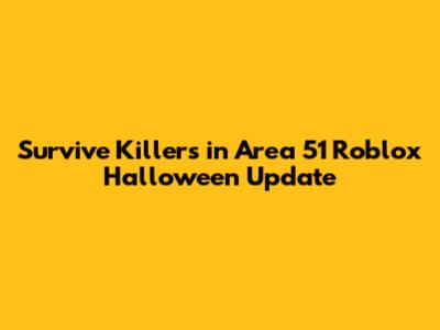 Survive Killers in Area 51 Roblox Halloween Update