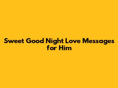 Sweet Good Night Love Messages for Him