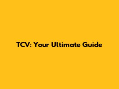 TCV: Your Ultimate Guide