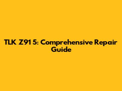 TLK Z91 5: Comprehensive Repair Guide