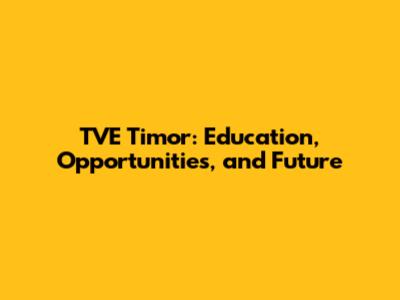 TVE Timor: Education, Opportunities, and Future