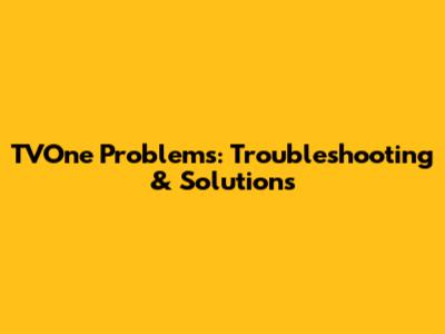 TVOne Problems: Troubleshooting & Solutions