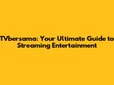 TVbersama: Your Ultimate Guide to Streaming Entertainment