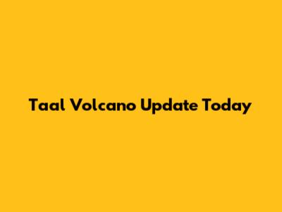 Taal Volcano Update Today