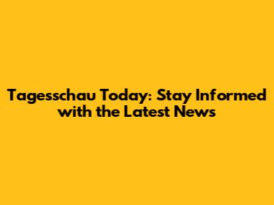 Tagesschau Today: Stay Informed with the Latest News