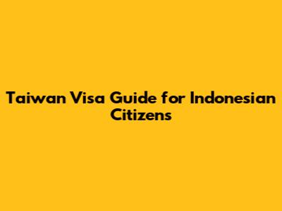 Taiwan Visa Guide for Indonesian Citizens