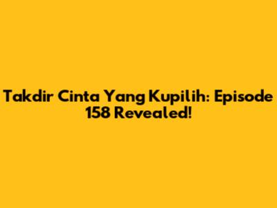 Takdir Cinta Yang Kupilih: Episode 158 Revealed!
