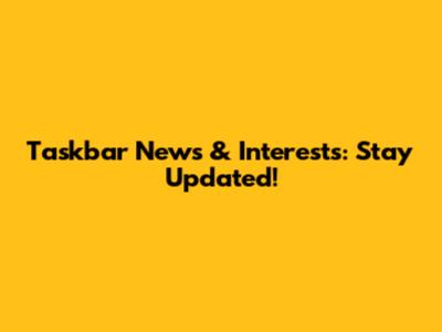 Taskbar News & Interests: Stay Updated!