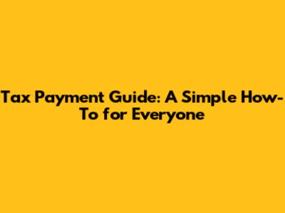 Tax Payment Guide: A Simple How-To for Everyone