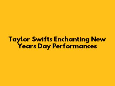 Taylor Swift's Enchanting 'New Year's Day' Performances