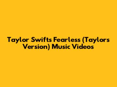 Taylor Swift's Fearless (Taylor's Version) Music Videos