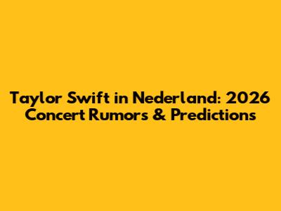 Taylor Swift in Nederland: 2026 Concert Rumors & Predictions