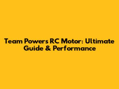 Team Powers RC Motor: Ultimate Guide & Performance