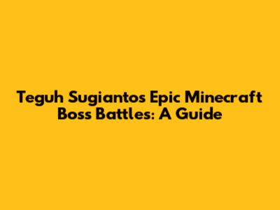 Teguh Sugianto's Epic Minecraft Boss Battles: A Guide