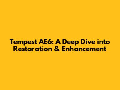 Tempest AE6: A Deep Dive into Restoration & Enhancement