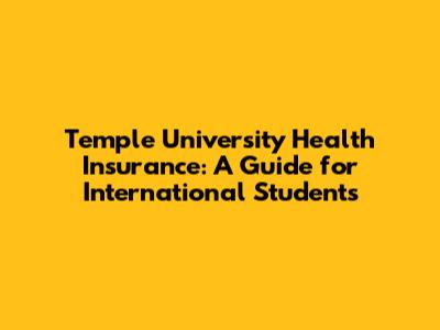 Temple University Health Insurance: A Guide for International Students