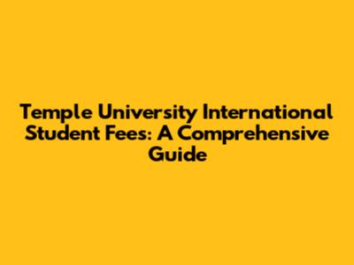 Temple University International Student Fees: A Comprehensive Guide