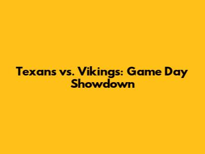 Texans vs. Vikings: Game Day Showdown