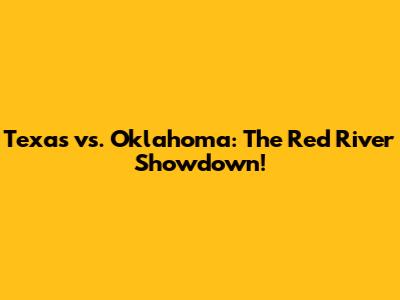 Texas vs. Oklahoma: The Red River Showdown!