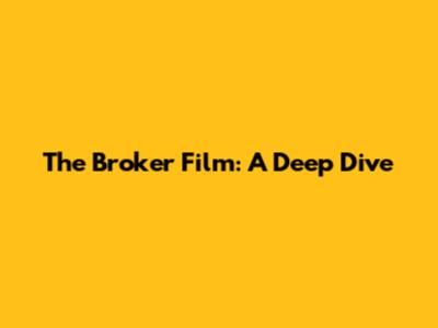 The Broker Film: A Deep Dive