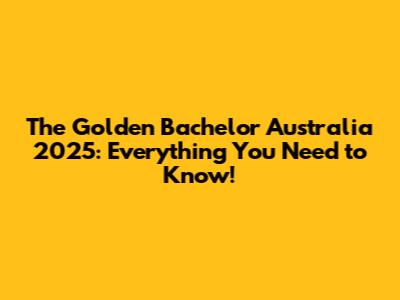 The Golden Bachelor Australia 2025: Everything You Need to Know!