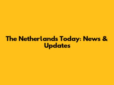 The Netherlands Today: News & Updates
