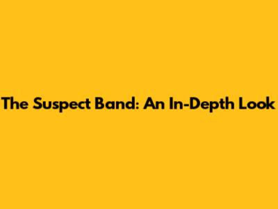 The Suspect Band: An In-Depth Look