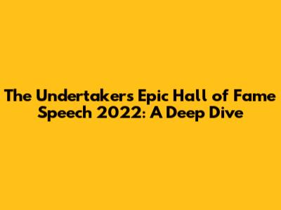 The Undertaker's Epic Hall of Fame Speech 2022: A Deep Dive