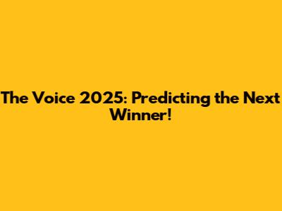 The Voice 2025: Predicting the Next Winner!