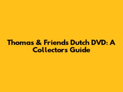 Thomas & Friends Dutch DVD: A Collector's Guide