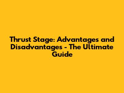 Thrust Stage: Advantages and Disadvantages - The Ultimate Guide