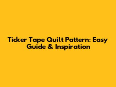 Ticker Tape Quilt Pattern: Easy Guide & Inspiration